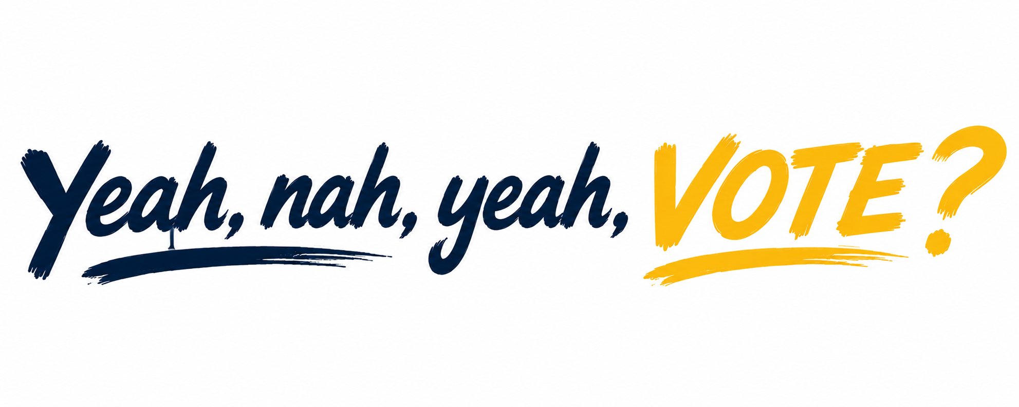 Yeah, nah, yeah, VOTE?